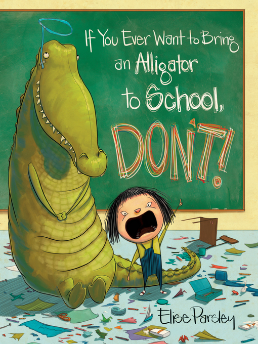 Title details for If You Ever Want to Bring an Alligator to School, Don't! by Elise Parsley - Wait list